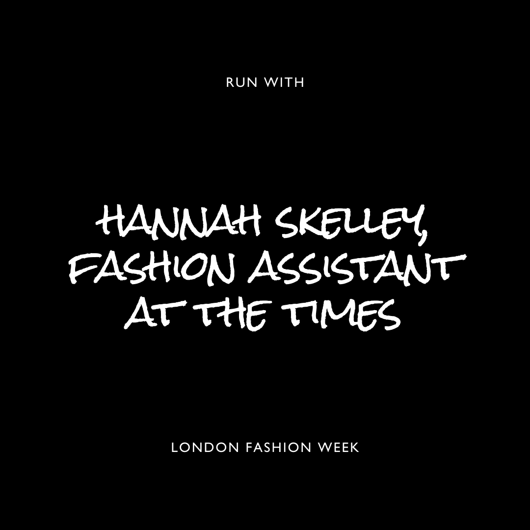 London Fashion Week Run with Hannah Skelley, Fashion Assistant at The Times